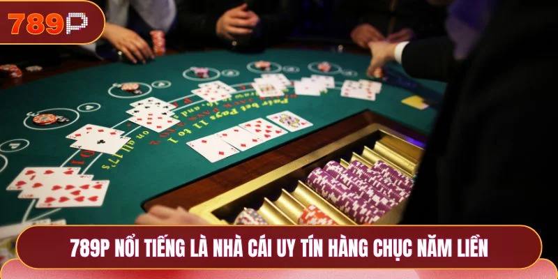 789P nổi tiếng là nhà cái uy tín hàng chục năm liền