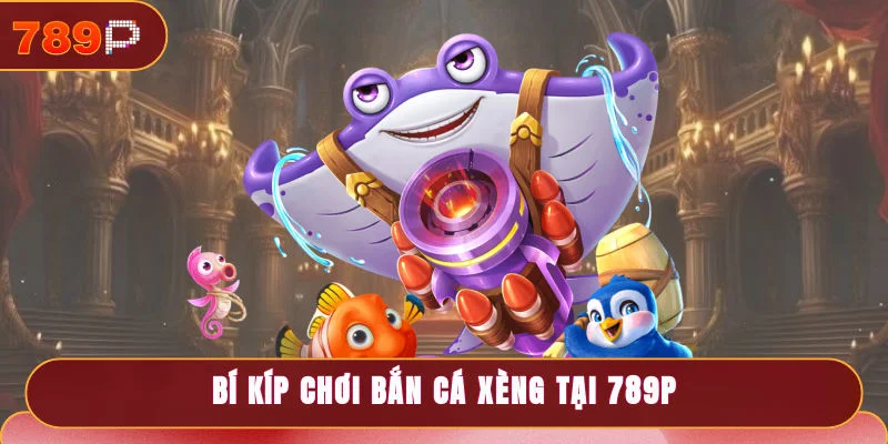 Bí kíp chơi bắn cá Xèng tại 789P siêu hiệu quả