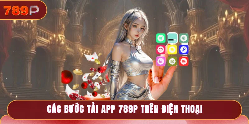Các bước chi tiết để tải app 789P trên điện thoại di động