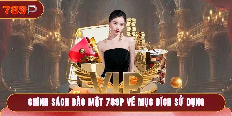Chính sách bảo mật 789P về mục đích sử dụng