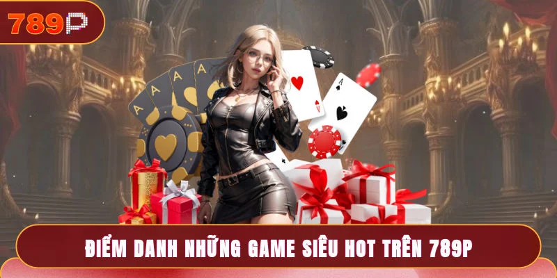 Điểm danh những game siêu HOT trên 789P