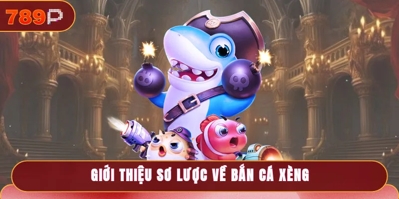 Giới thiệu sơ lược về bắn cá Xèng tại nền tảng 789P