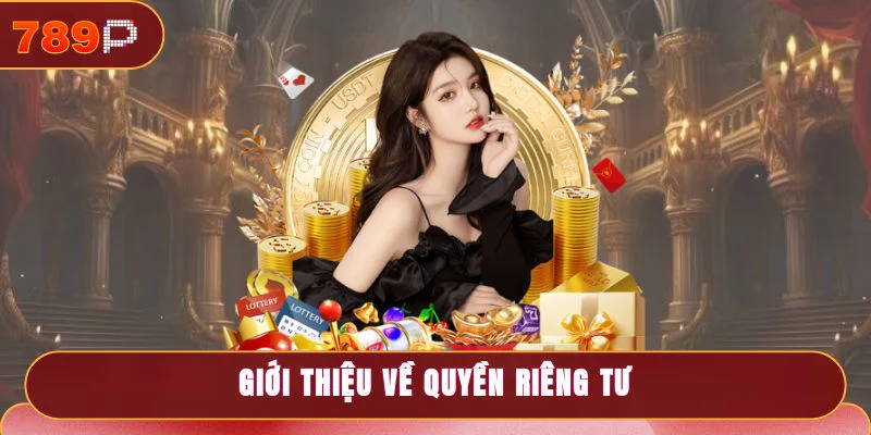 Quyền Riêng Tư 789P Cập Nhật Mới Nhất Hội Viên Cần Biết 1 Giới thiệu đôi nét về quyền riêng tư cho người mới