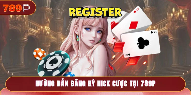 Hướng dẫn đăng ký nick cược tại 789P