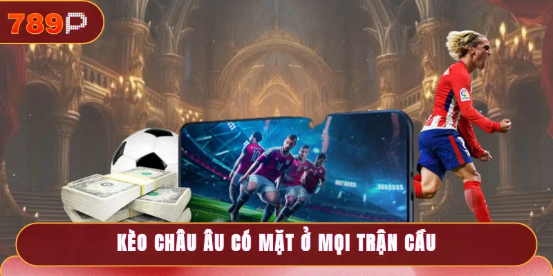 Kèo châu Âu là loại hình có mặt ở mọi trận cầu