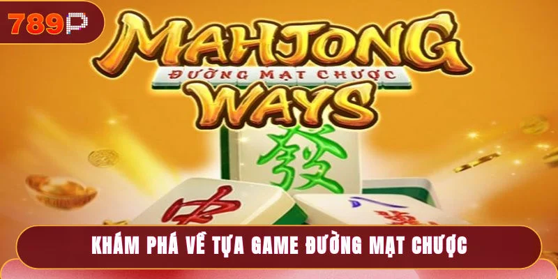 Khám phá đôi nét về tựa game Đường Mạt Chược