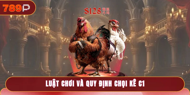 Luật chơi và quy định hình thức chọi kê C1
