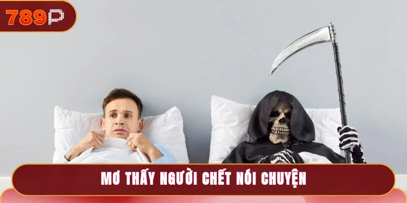 Mơ thấy người chết nói chuyện có thể báo hiệu gặp quý nhân