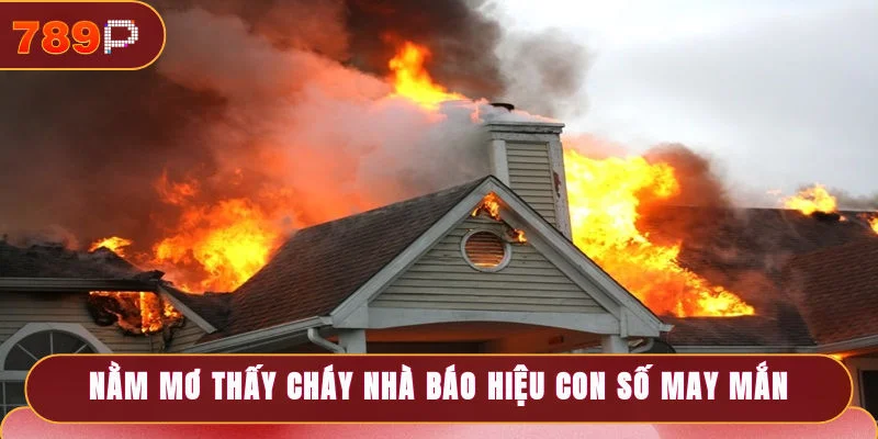 Nằm Mơ Thấy Cháy Nhà Và Dự Báo Con Số May Mắn Tại 789P 4 Nằm mơ thấy cháy nhà báo hiệu con số may mắn nào?