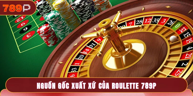 Nguồn gốc xuất xứ của Roulette 789P