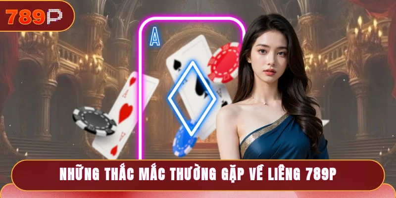 Những thắc mắc thường gặp về game Liêng 789P
