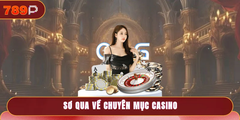 Casino 789P - Sòng Bạc Trực Tuyến Đẳng Cấp, Cá Cược 24/7 1 Sơ qua về chuyên mục casino