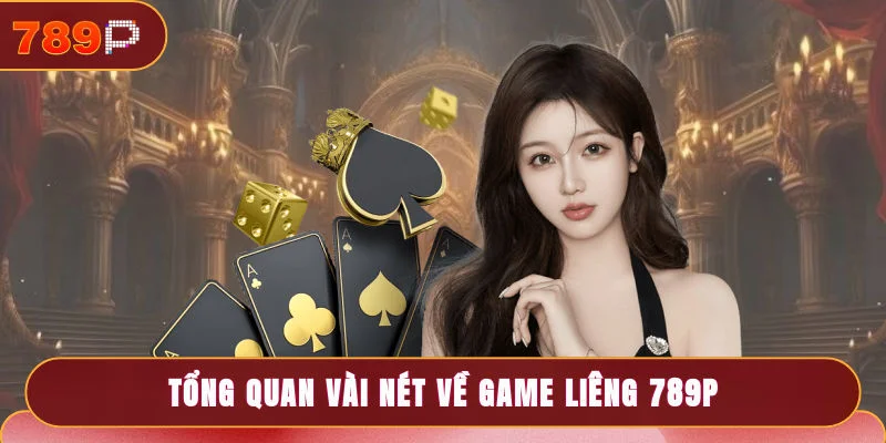 Tổng quan vài nét về game Liêng 789P