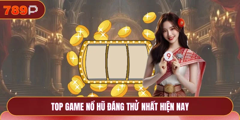 Top game nổ hũ đáng thử nhất hiện nay