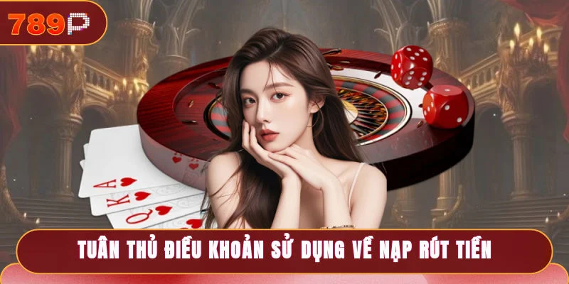 Cần tuân thủ điều khoản sử dụng về nạp rút tiền