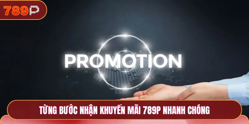 Khuyến Mãi 789P- Tặng Thưởng Trăm Tỷ Mỗi Ngày 2 Từng bước nhận khuyến mãi 789P nhanh chóng