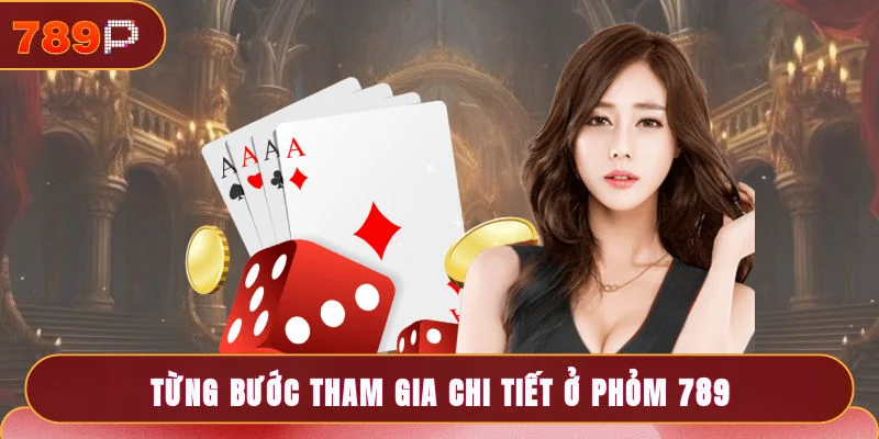 Từng bước tham gia chi tiết ở Phỏm 789