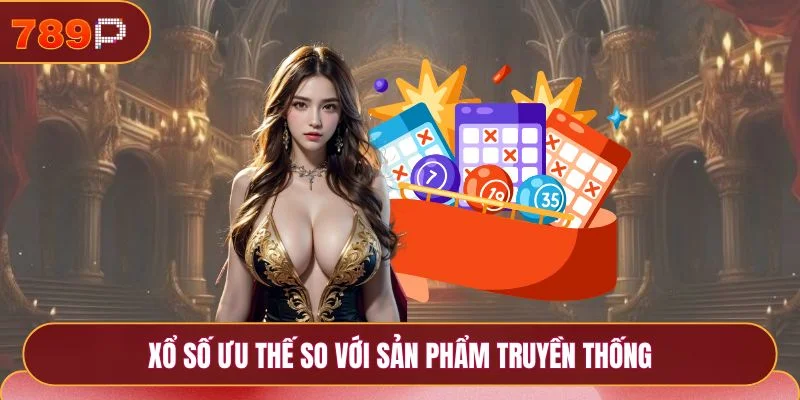 Xổ số 789P - Trải Nghiệm Nền Tảng Uy Tín Cho Mọi Tay Chơi 1 Xổ số ưu thế so với sản phẩm truyền thống