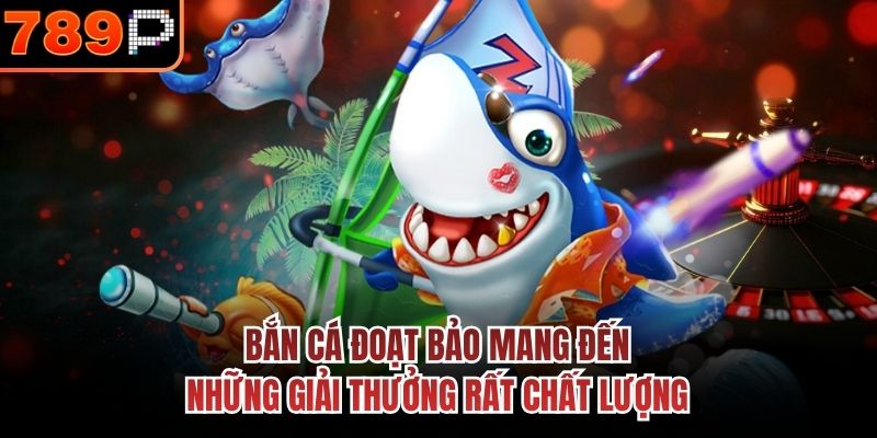 Bắn Cá Đoạt Bảo mang đến những giải thưởng rất chất lượng
