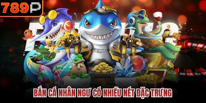 Bắn cá nhân ngư có nhiều nét đặc trưng