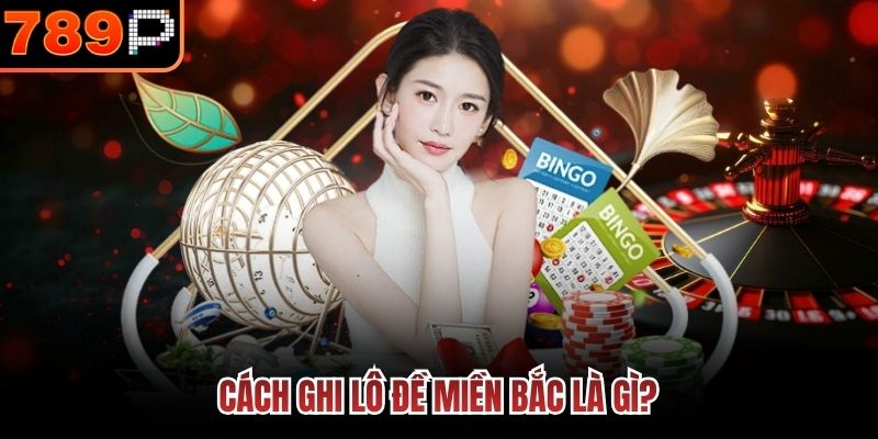 Cách ghi lô đề miền Bắc là gì?