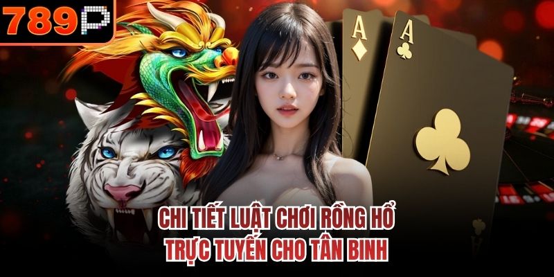 Chi tiết luật chơi Rồng Hổ trực tuyến cho tân binh