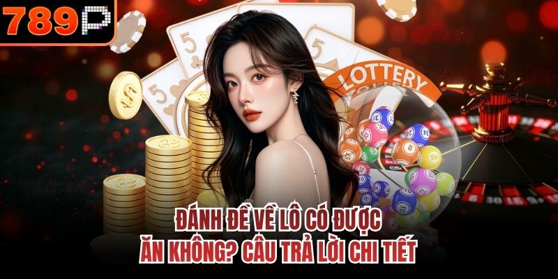 Đánh đề về lô có được ăn không