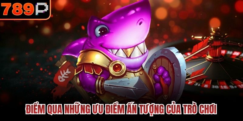 Điểm qua những ưu điểm ấn tượng của trò chơi