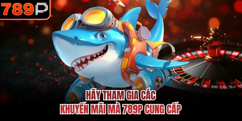 Hãy tham gia các khuyến mãi mà 789P cung cấp