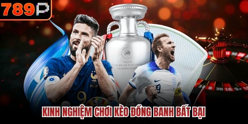Kinh nghiệm chơi kèo đồng banh bất bại