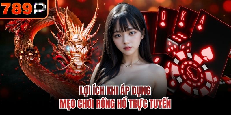 Lợi ích khi áp dụng mẹo chơi Rồng Hổ trực tuyến