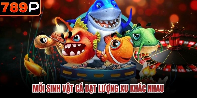 Mỗi sinh vật cá đạt lượng xu khác nhau