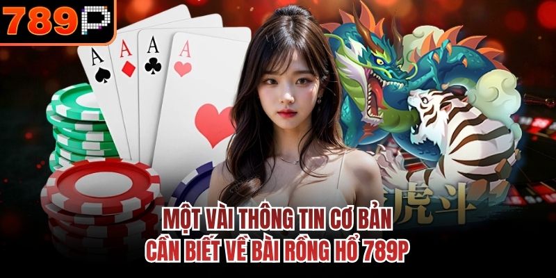 Một vài thông tin cơ bản cần biết về bài Rồng Hổ 789P