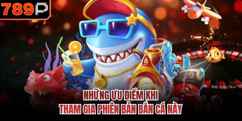 Bắn Cá Vui 789P - Lễ Hội Săn Cá Đổi Thưởng Thú Vị Hấp Dẫn 3 Những ưu điểm khi tham gia phiên bản bắn cá này