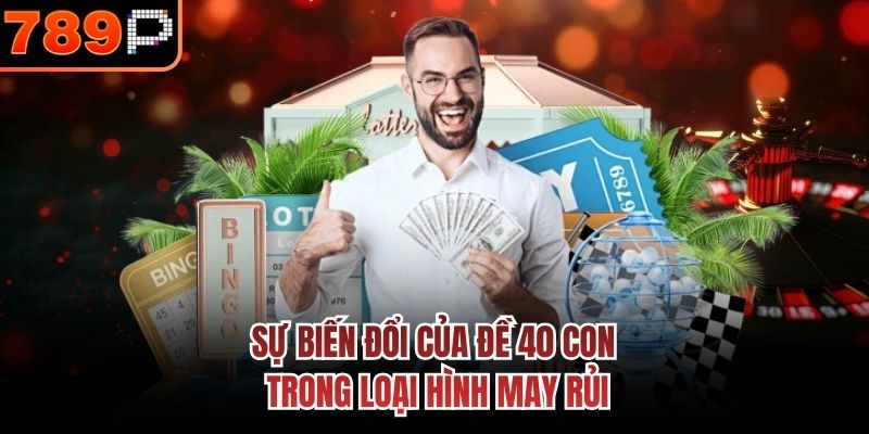 Sự biến đổi của Đề 40 con trong loại hình may rủi