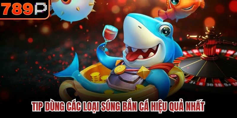 Tip dùng Các Loại Súng Bắn Cá hiệu quả nhất