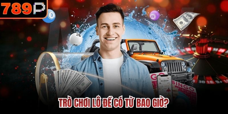 Trò chơi lô đề có từ bao giờ?