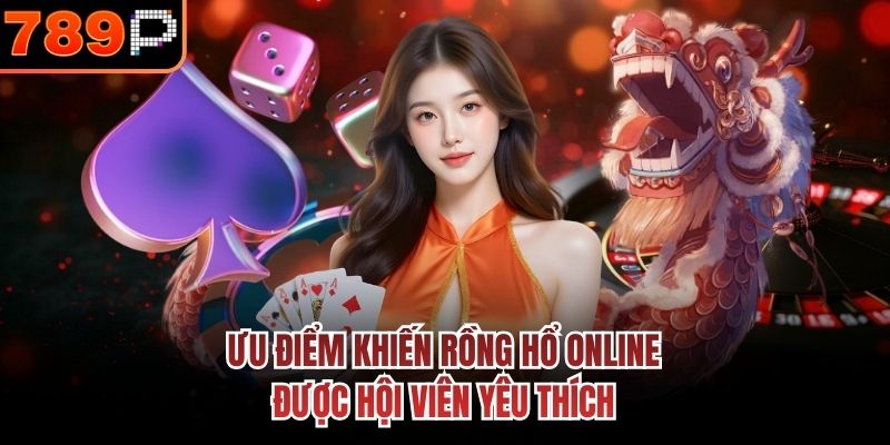 Ưu điểm khiến Rồng Hổ online được hội viên yêu thích